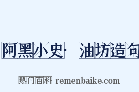 阿黑小史·油坊造句是什么意思的图片